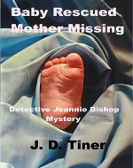 Baby Rescued Mother Missing: Detective Jeannie Bishop Mystery