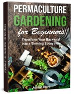 Permaculture Gardening for Beginners: Transform Your Backyard into a Thriving...